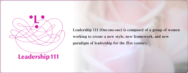 Leadership 111 (One-one-one) is composed of a group of women working to create a new style, new framework, and new paradigm of leadership for the 21st century.